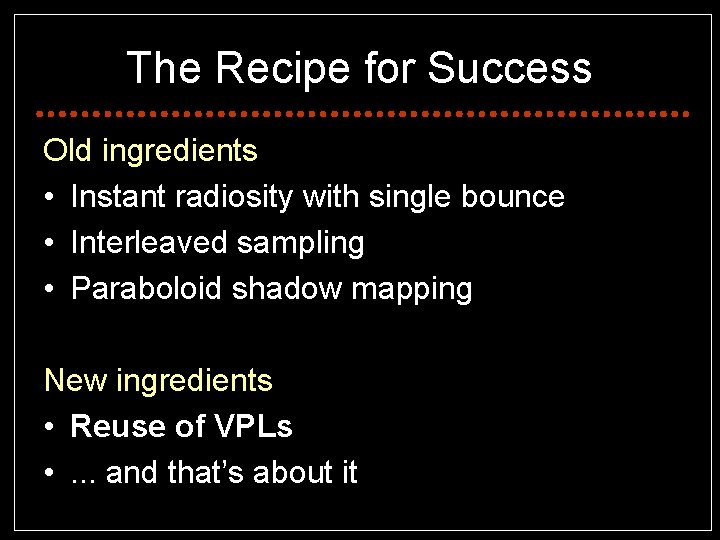 The Recipe for Success Old ingredients • Instant radiosity with single bounce • Interleaved