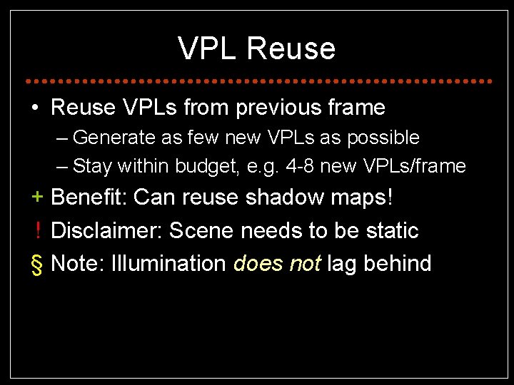 VPL Reuse • Reuse VPLs from previous frame – Generate as few new VPLs