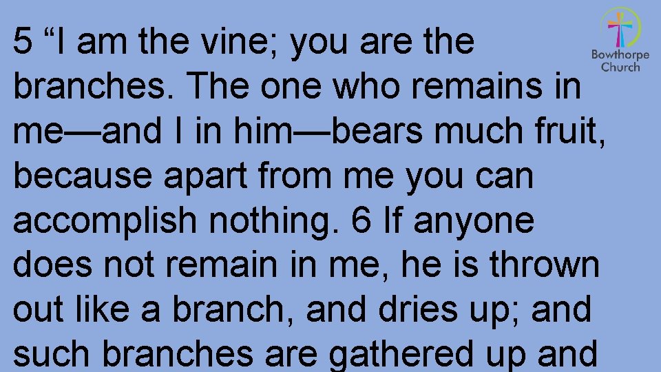 5 “I am the vine; you are the branches. The one who remains in