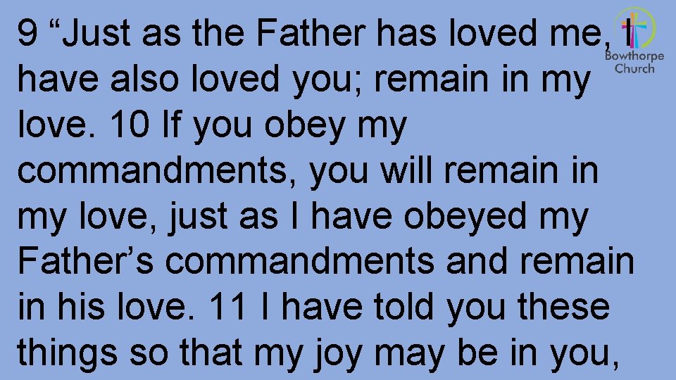 9 “Just as the Father has loved me, I have also loved you; remain