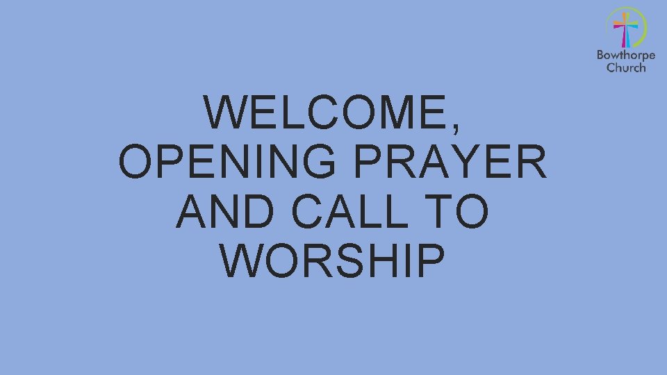WELCOME, OPENING PRAYER AND CALL TO WORSHIP 