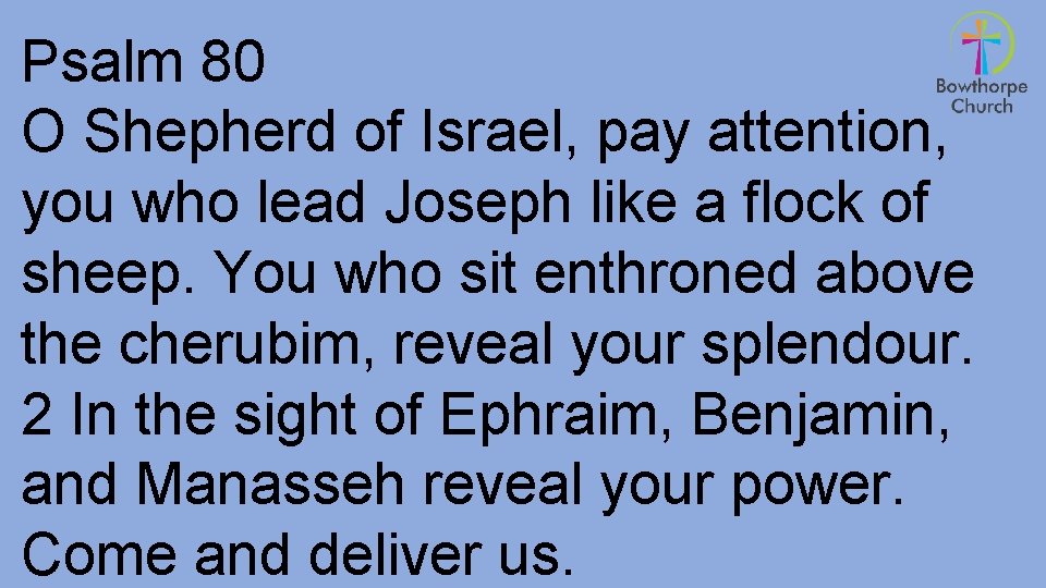 Psalm 80 O Shepherd of Israel, pay attention, you who lead Joseph like a