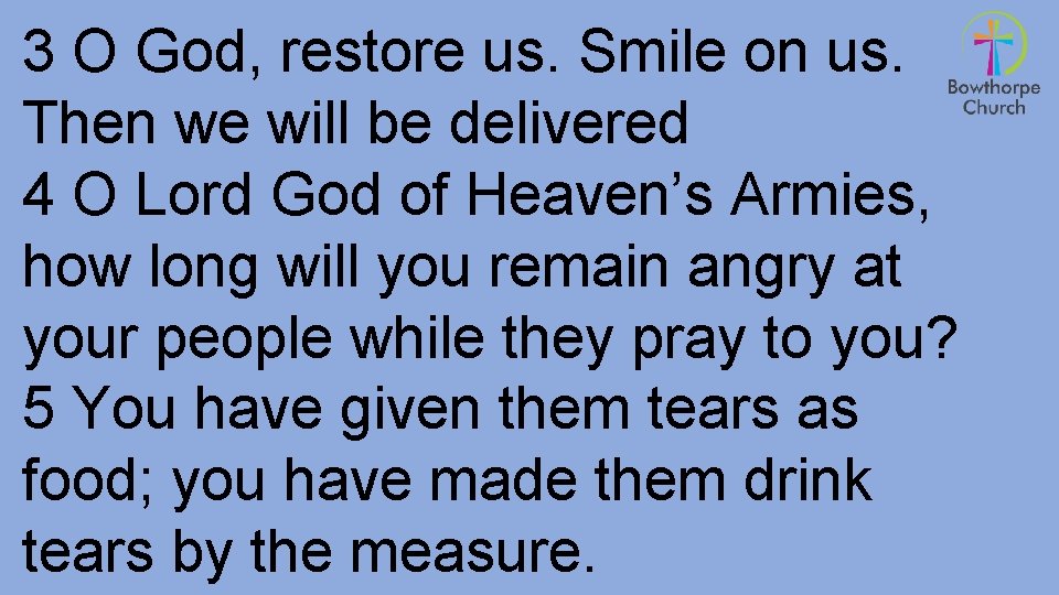 3 O God, restore us. Smile on us. Then we will be delivered 4