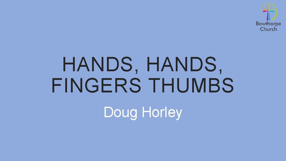 HANDS, FINGERS THUMBS Doug Horley 