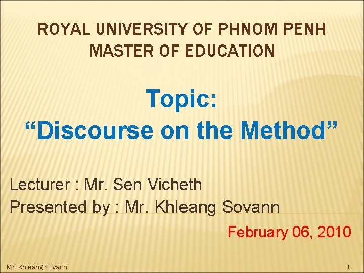 ROYAL UNIVERSITY OF PHNOM PENH MASTER OF EDUCATION Topic: “Discourse on the Method” Lecturer