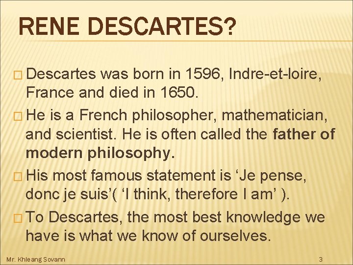 RENE DESCARTES? � Descartes was born in 1596, Indre-et-loire, France and died in 1650.
