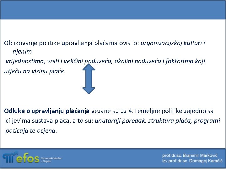 Oblikovanje politike upravljanja plaćama ovisi o: organizacijskoj kulturi i njenim vrijednostima, vrsti i veličini