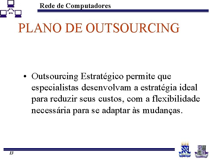 Rede de Computadores PLANO DE OUTSOURCING • Outsourcing Estratégico permite que especialistas desenvolvam a