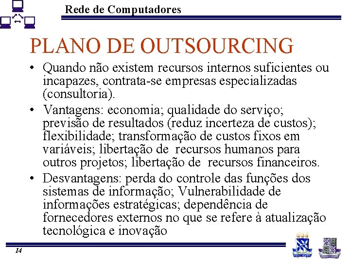 Rede de Computadores PLANO DE OUTSOURCING • Quando não existem recursos internos suficientes ou