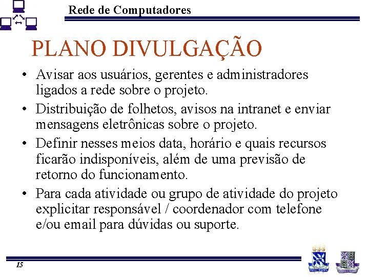 Rede de Computadores PLANO DIVULGAÇÃO • Avisar aos usuários, gerentes e administradores ligados a