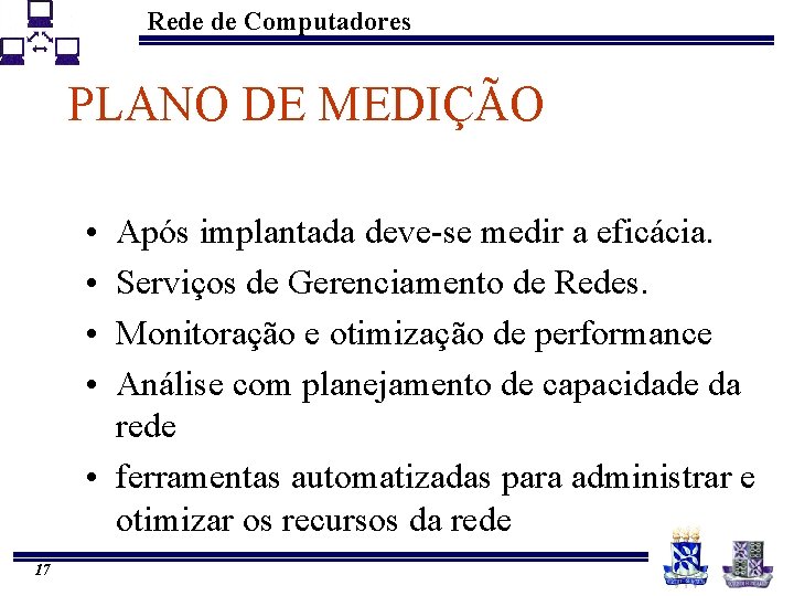 Rede de Computadores PLANO DE MEDIÇÃO • • Após implantada deve-se medir a eficácia.