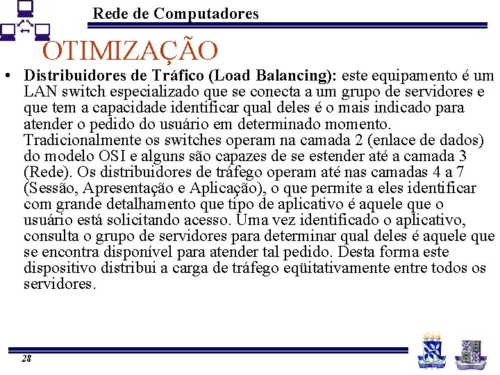 Rede de Computadores OTIMIZAÇÃO • Distribuidores de Tráfico (Load Balancing): este equipamento é um