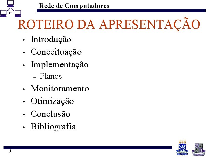 Rede de Computadores ROTEIRO DA APRESENTAÇÃO • • • Introdução Conceituação Implementação – •