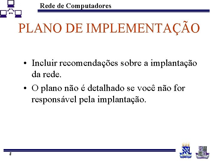 Rede de Computadores PLANO DE IMPLEMENTAÇÃO • Incluir recomendações sobre a implantação da rede.