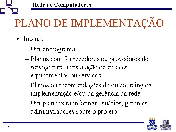 Rede de Computadores PLANO DE IMPLEMENTAÇÃO • Inclui: – Um cronograma – Planos com