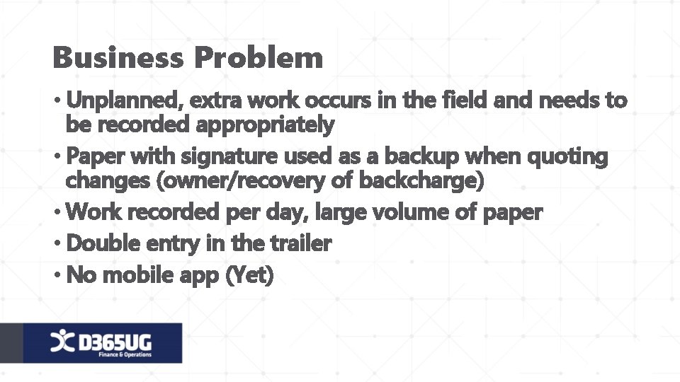 Business Problem • Unplanned, extra work occurs in the field and needs to be