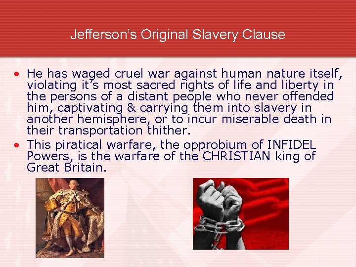 Jefferson’s Original Slavery Clause • He has waged cruel war against human nature itself,