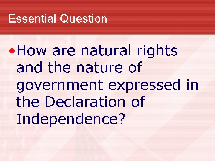 Essential Question • How are natural rights and the nature of government expressed in