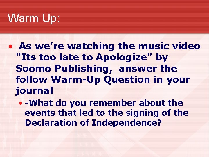 Warm Up: • As we’re watching the music video "Its too late to Apologize"