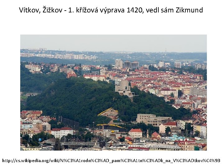 Vítkov, Žižkov - 1. křížová výprava 1420, vedl sám Zikmund http: //cs. wikipedia. org/wiki/N%C