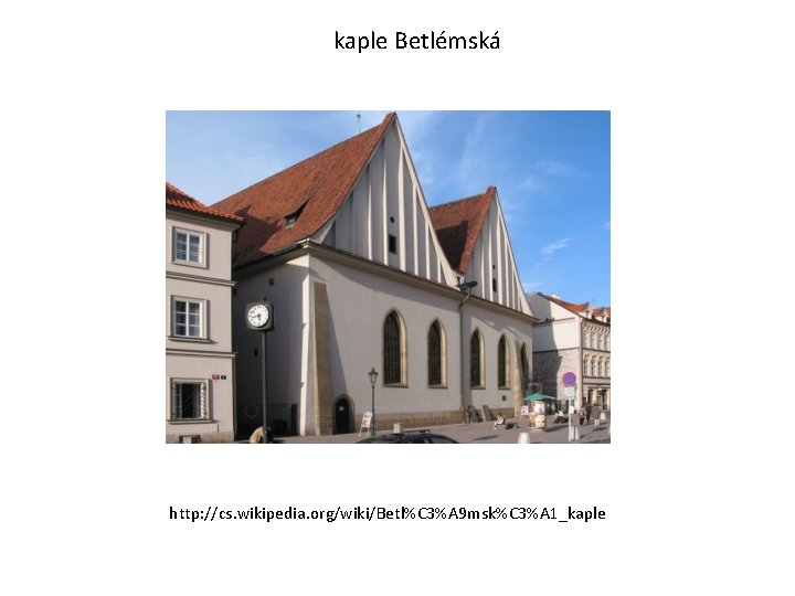 kaple Betlémská http: //cs. wikipedia. org/wiki/Betl%C 3%A 9 msk%C 3%A 1_kaple 