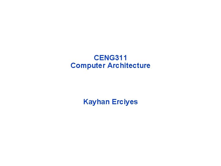 CENG 311 Computer Architecture Kayhan Erciyes 