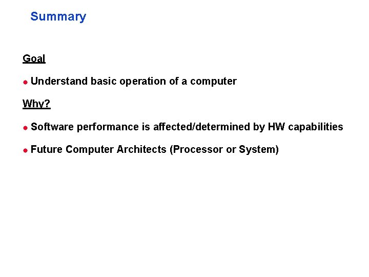 Summary Goal ® Understand basic operation of a computer Why? ® Software ® Future