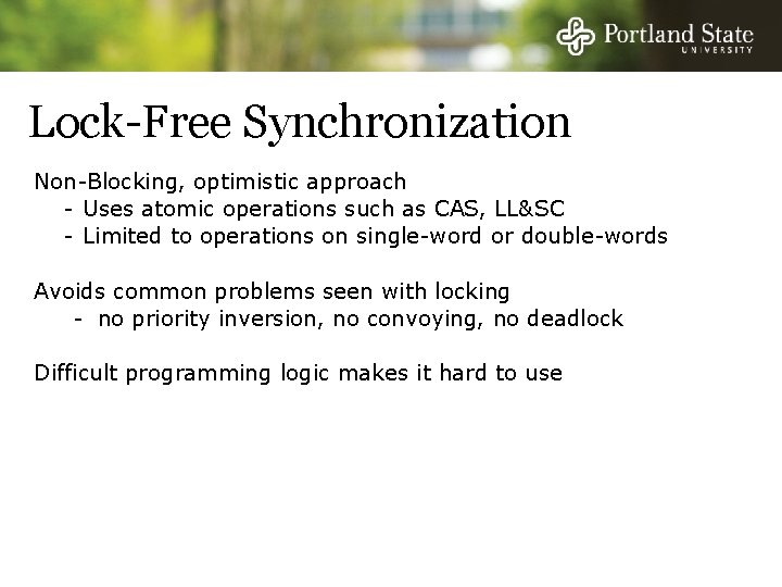 Lock-Free Synchronization Non-Blocking, optimistic approach - Uses atomic operations such as CAS, LL&SC -