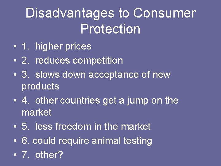 Disadvantages to Consumer Protection • 1. higher prices • 2. reduces competition • 3. Disadvantages to Consumer Protection • 1. higher prices • 2. reduces competition • 3.