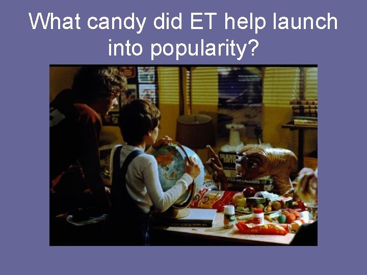 What candy did ET help launch into popularity? What candy did ET help launch into popularity?