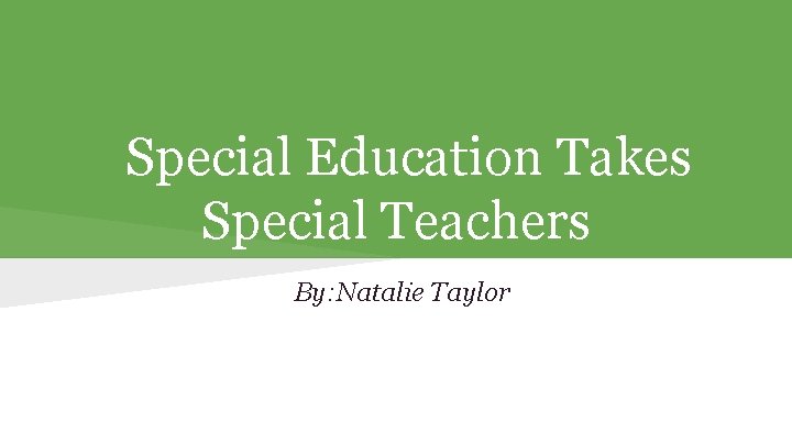 Special Education Takes Special Teachers By: Natalie Taylor 