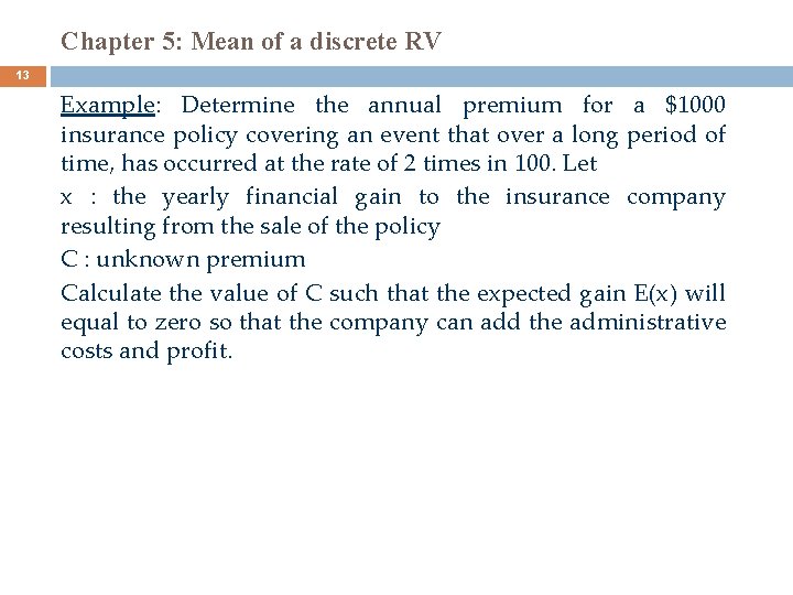Chapter 5: Mean of a discrete RV 13 Example: Determine the annual premium for