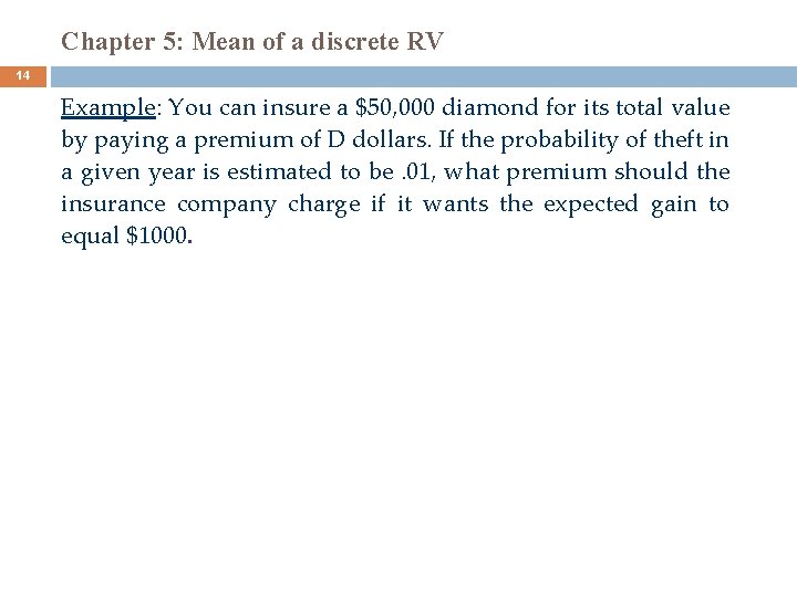Chapter 5: Mean of a discrete RV 14 Example: You can insure a $50,