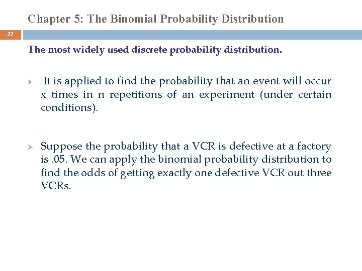 Chapter 5: The Binomial Probability Distribution 22 The most widely used discrete probability distribution.