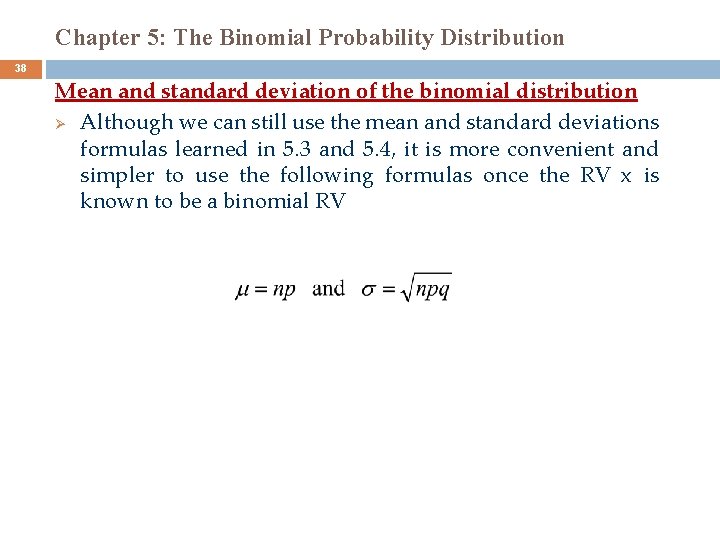 Chapter 5: The Binomial Probability Distribution 38 Mean and standard deviation of the binomial