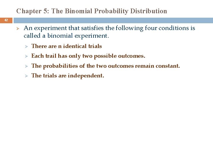 Chapter 5: The Binomial Probability Distribution 42 Ø An experiment that satisfies the following