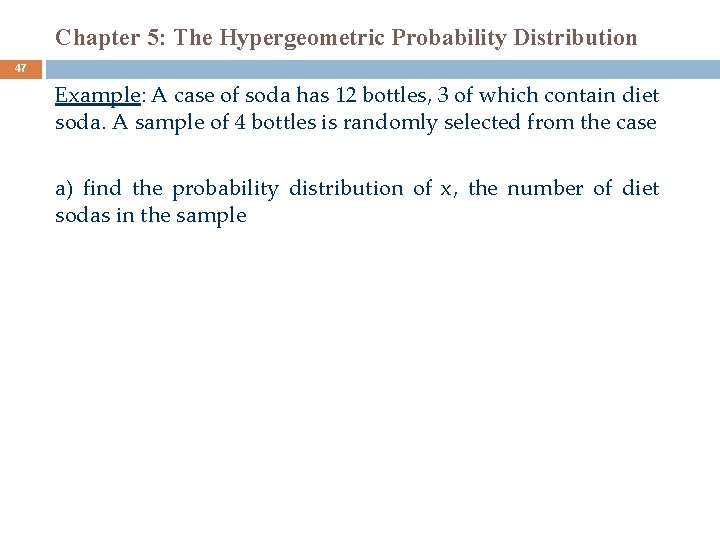 Chapter 5: The Hypergeometric Probability Distribution 47 Example: A case of soda has 12