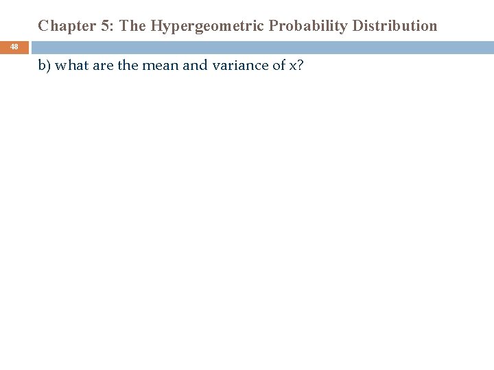 Chapter 5: The Hypergeometric Probability Distribution 48 b) what are the mean and variance