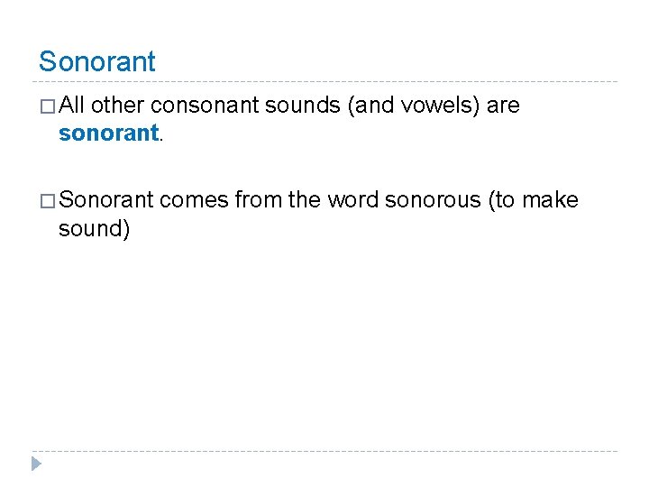 Sonorant � All other consonant sounds (and vowels) are sonorant. � Sonorant sound) comes