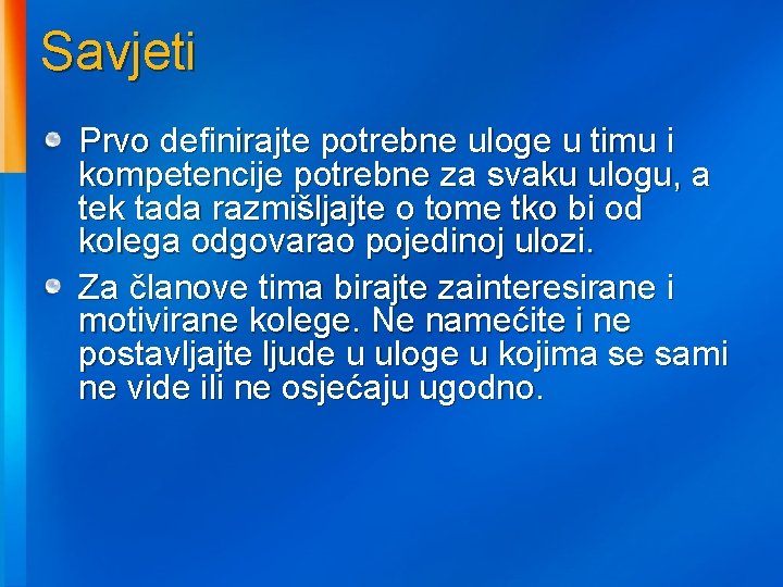 Savjeti Prvo definirajte potrebne uloge u timu i kompetencije potrebne za svaku ulogu, a