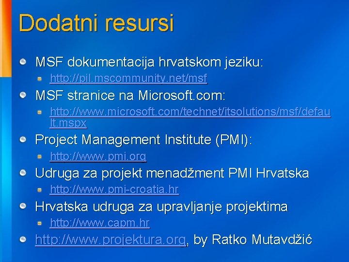 Dodatni resursi MSF dokumentacija hrvatskom jeziku: http: //pil. mscommunity. net/msf MSF stranice na Microsoft.