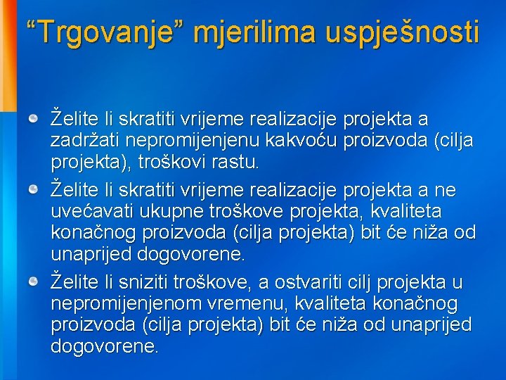 “Trgovanje” mjerilima uspješnosti Želite li skratiti vrijeme realizacije projekta a zadržati nepromijenjenu kakvoću proizvoda