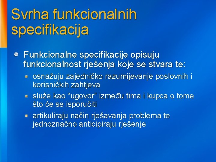 Svrha funkcionalnih specifikacija Funkcionalne specifikacije opisuju funkcionalnost rješenja koje se stvara te: osnažuju zajedničko