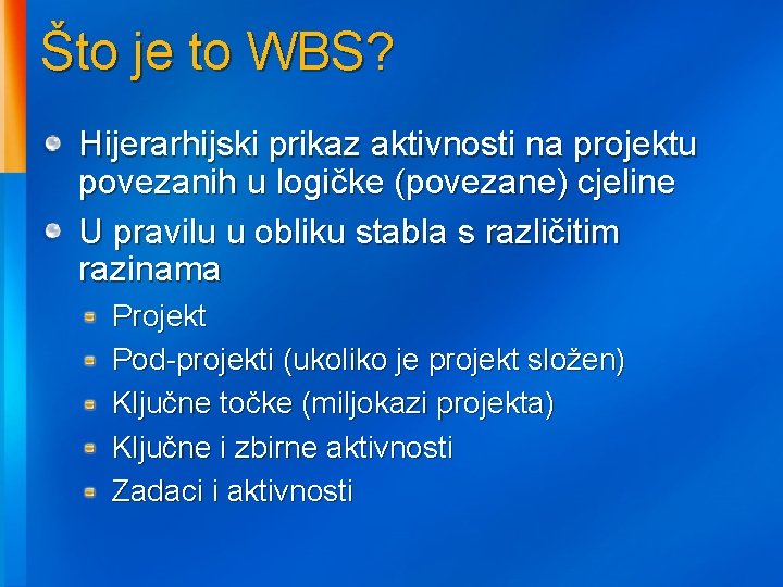 Što je to WBS? Hijerarhijski prikaz aktivnosti na projektu povezanih u logičke (povezane) cjeline