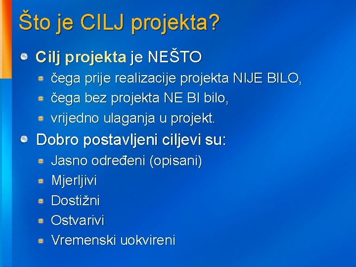 Što je CILJ projekta? Cilj projekta je NEŠTO čega prije realizacije projekta NIJE BILO,