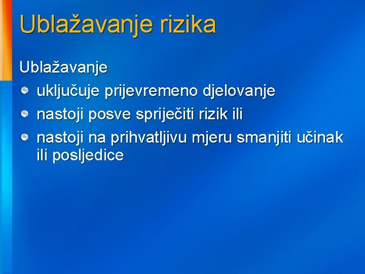 Ublažavanje rizika Ublažavanje uključuje prijevremeno djelovanje nastoji posve spriječiti rizik ili nastoji na prihvatljivu