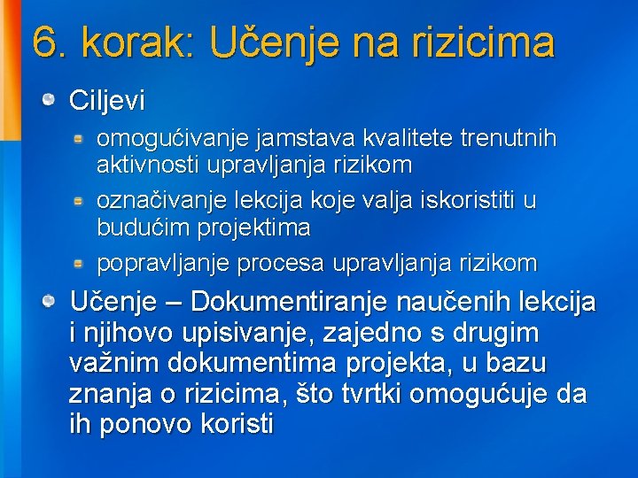 6. korak: Učenje na rizicima Ciljevi omogućivanje jamstava kvalitete trenutnih aktivnosti upravljanja rizikom označivanje