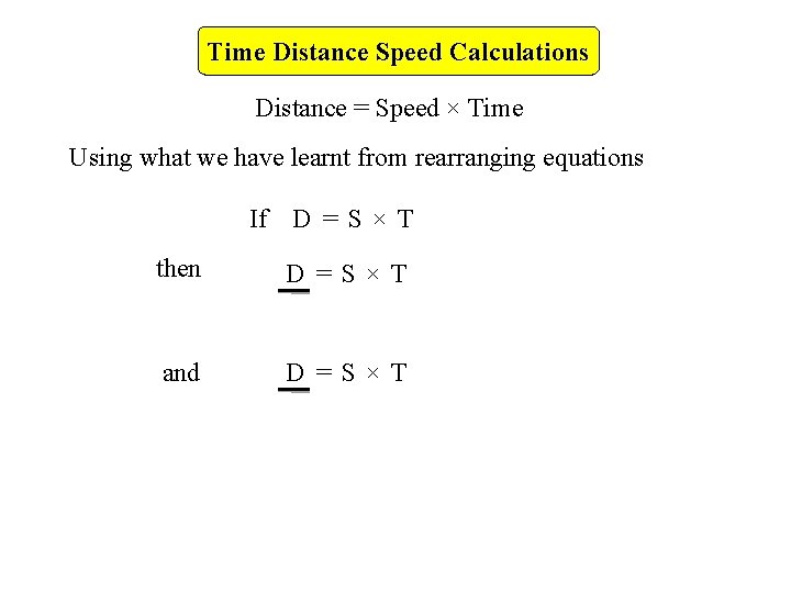 Time Distance Speed Calculations Distance = Speed × Time Using what we have learnt