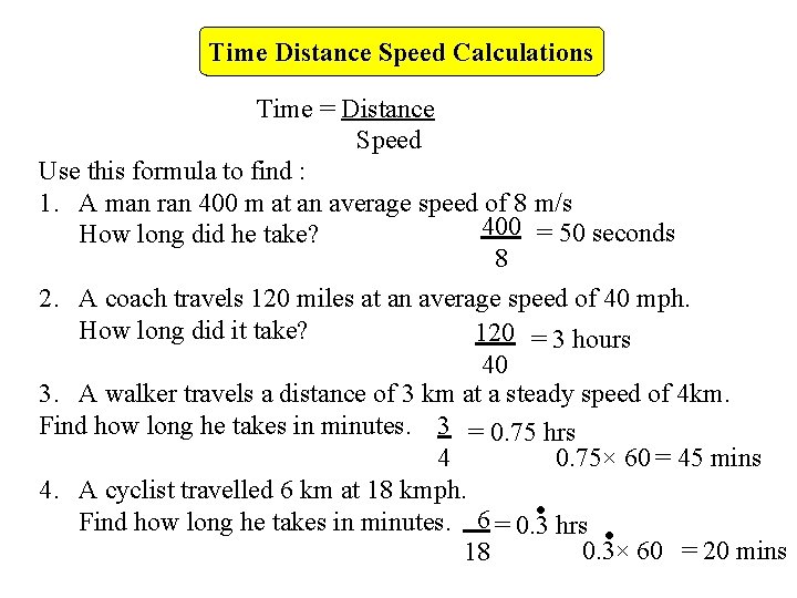 Time Distance Speed Calculations Time = Distance Speed Use this formula to find :