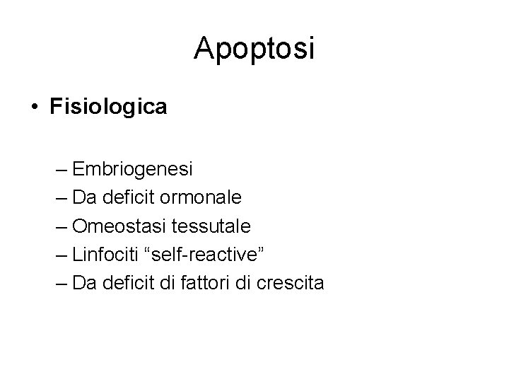 Apoptosi • Fisiologica – Embriogenesi – Da deficit ormonale – Omeostasi tessutale – Linfociti